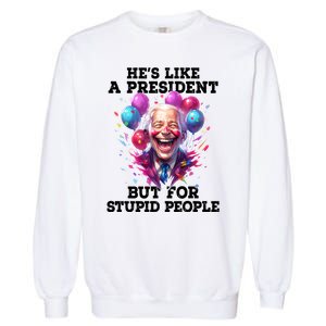 Hes Like A President But For Stupid People Garment-Dyed Sweatshirt