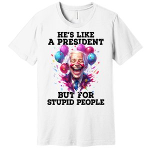 Hes Like A President But For Stupid People Premium T-Shirt