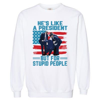 Hes Like A President But For Stupid People Garment-Dyed Sweatshirt