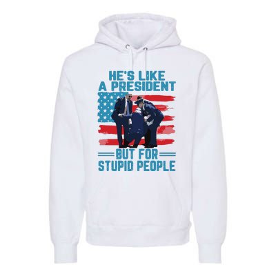 Hes Like A President But For Stupid People Premium Hoodie