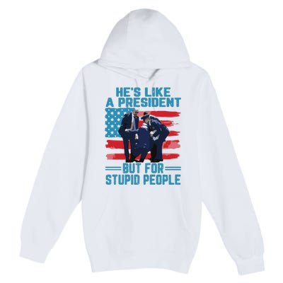 Hes Like A President But For Stupid People Premium Pullover Hoodie