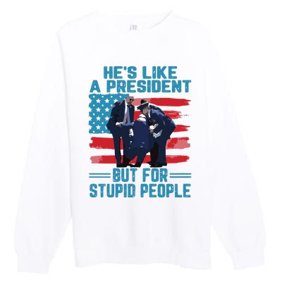 Hes Like A President But For Stupid People Premium Crewneck Sweatshirt