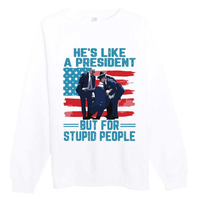 Hes Like A President But For Stupid People Premium Crewneck Sweatshirt