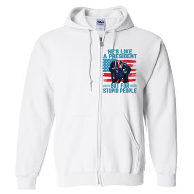 Hes Like A President But For Stupid People Full Zip Hoodie