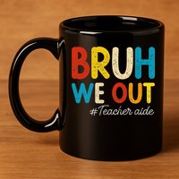 Happy Last Day Of School Summer Bruh We Out Teacher Aide 11oz C Handle Ceramic Mug