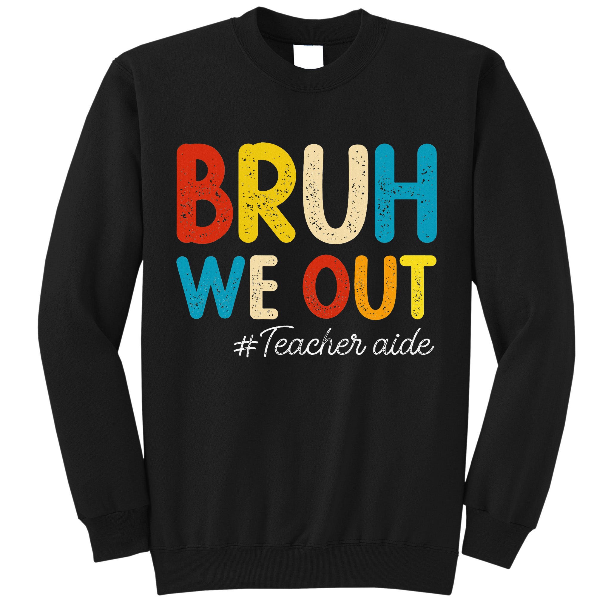 Happy Last Day Of School Summer Bruh We Out Teacher Aide Tall Sweatshirt