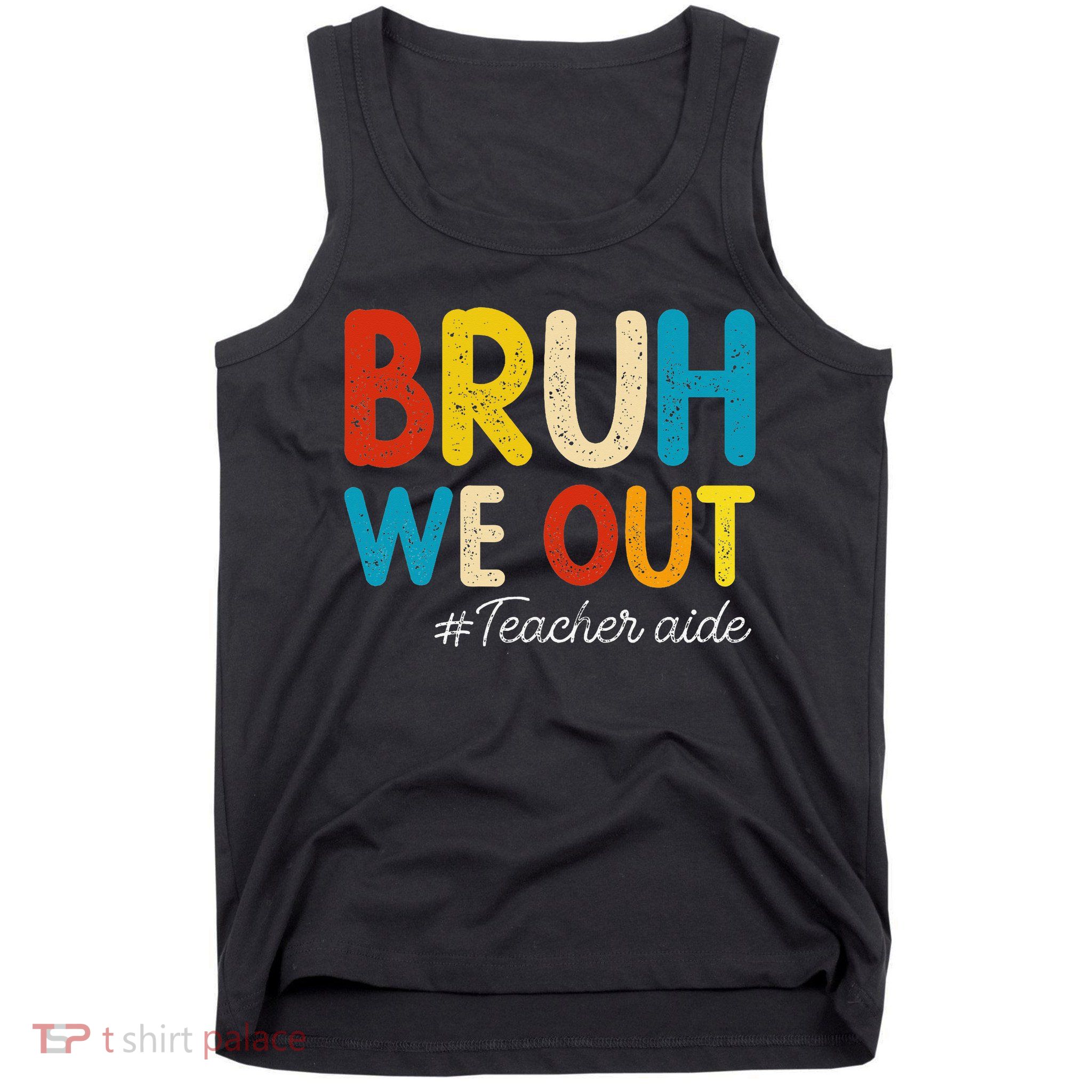 Happy Last Day Of School Summer Bruh We Out Teacher Aide Tank Top
