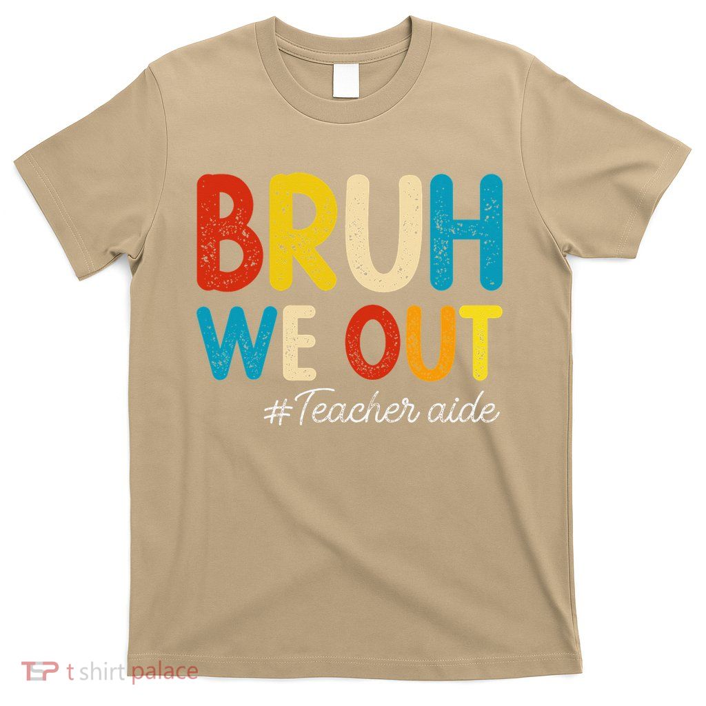 Happy Last Day Of School Summer Bruh We Out Teacher Aide T-Shirt