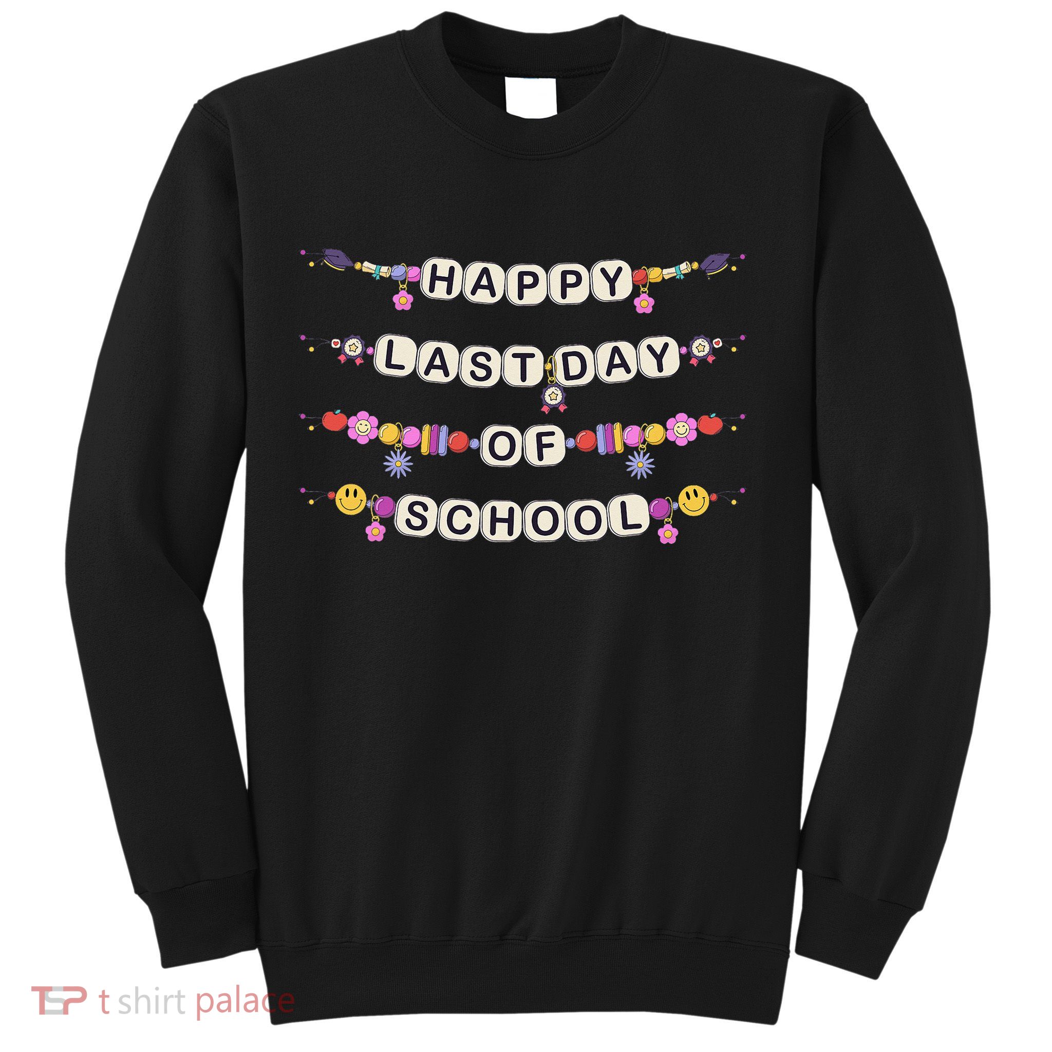 Happy Last Day Of School Teacher Student Bracelets Graduate Sweatshirt