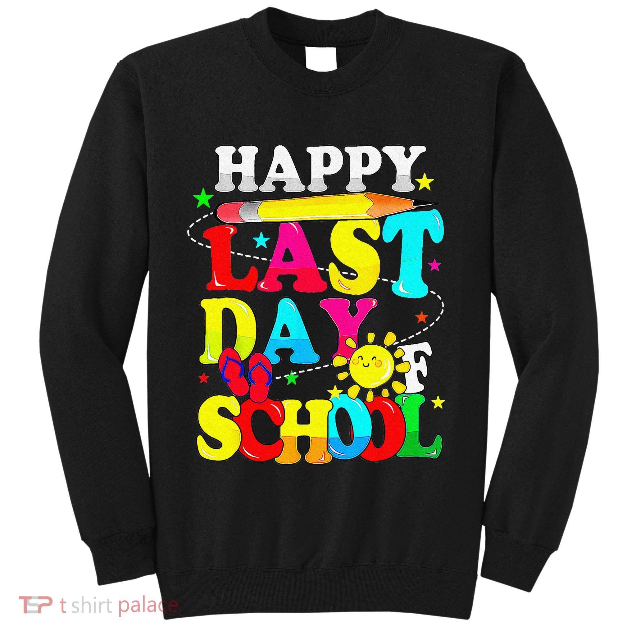 Happy Last Day Of School Students Teachers End Of The Year Sweatshirt