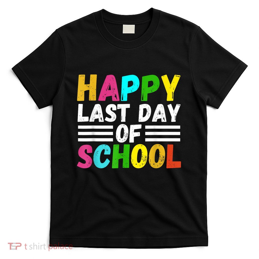 Happy Last Day Of School Teacher Student GraduationSchool T-Shirt
