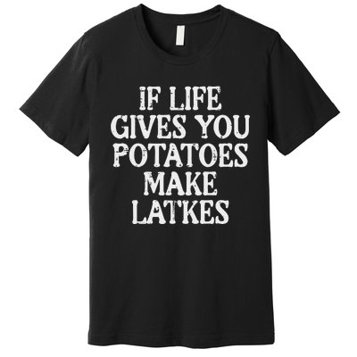 Hanukkah Life Gives Potatoes Make Latkes Chanukah Premium T-Shirt