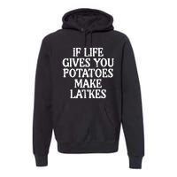 Hanukkah Life Gives Potatoes Make Latkes Chanukah Premium Hoodie