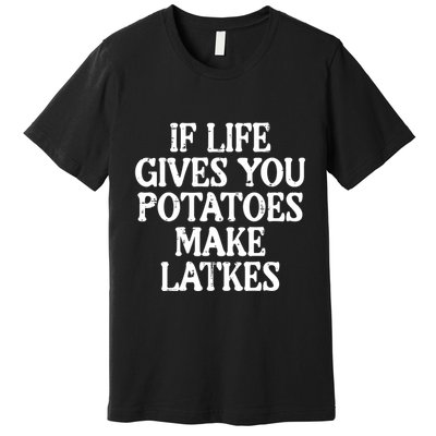 Hanukkah Life Gives Potatoes Make Latkes Chanukah Premium T-Shirt