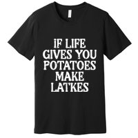 Hanukkah Life Gives Potatoes Make Latkes Chanukah Premium T-Shirt