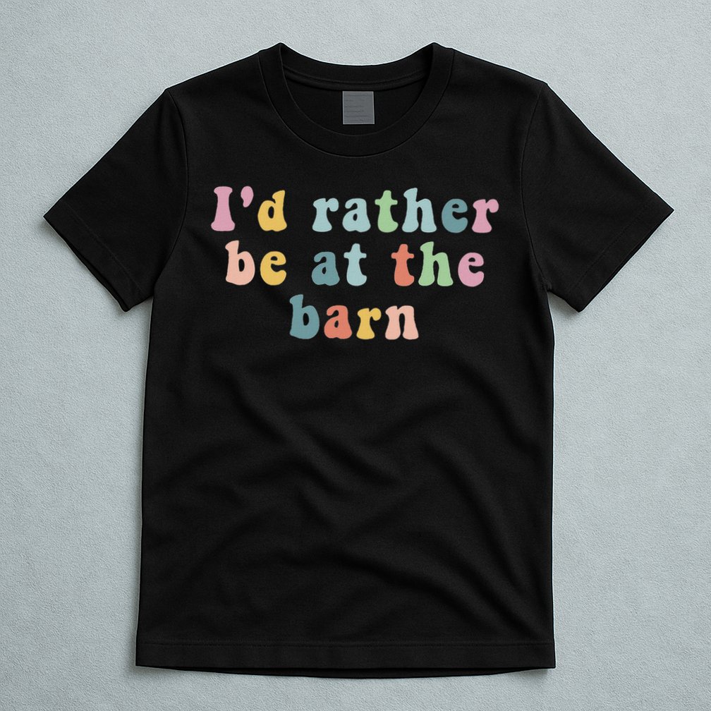 Horse Lovers I'd Rather Be At The Barn T-Shirt