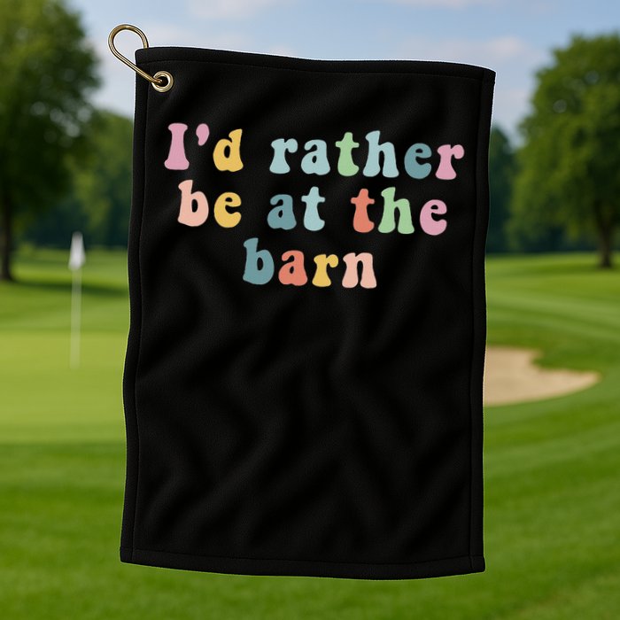 Horse Lovers I'd Rather Be At The Barn Golf Towel