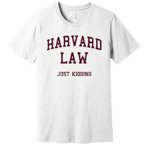 Harvard Law Just Kidding Premium T-Shirt