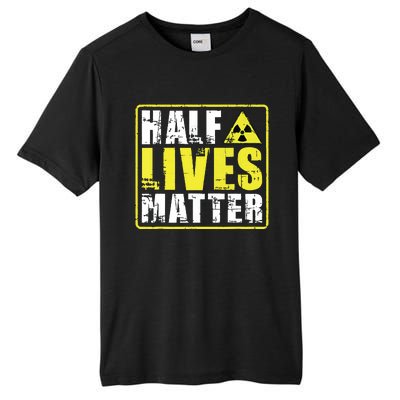 Half Lives Matter Nuclear Engineering Radioactive Symbol Tall Fusion ChromaSoft Performance T-Shirt