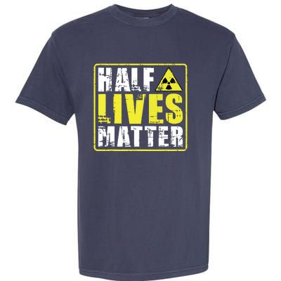 Half Lives Matter Nuclear Engineering Radioactive Symbol Garment-Dyed Heavyweight T-Shirt