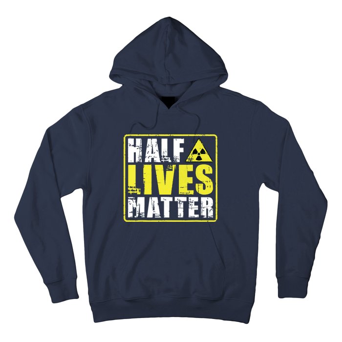 Half Lives Matter Nuclear Engineering Radioactive Symbol Hoodie