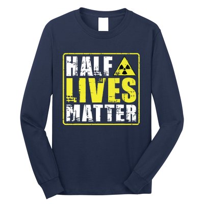 Half Lives Matter Nuclear Engineering Radioactive Symbol Long Sleeve Shirt