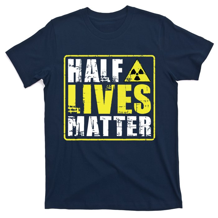 Half Lives Matter Nuclear Engineering Radioactive Symbol T-Shirt