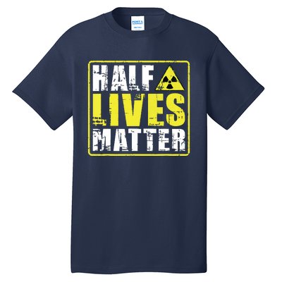 Half Lives Matter Nuclear Engineering Radioactive Symbol Tall T-Shirt