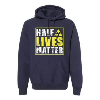 Half Lives Matter Nuclear Engineering Radioactive Symbol Premium Hoodie