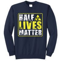 Half Lives Matter Nuclear Engineering Radioactive Symbol Tall Sweatshirt