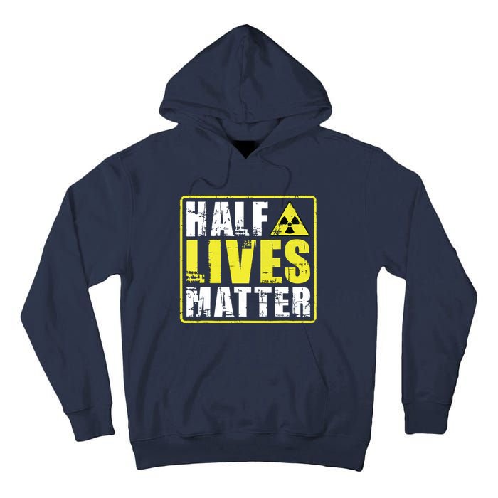 Half Lives Matter Nuclear Engineering Radioactive Symbol Tall Hoodie