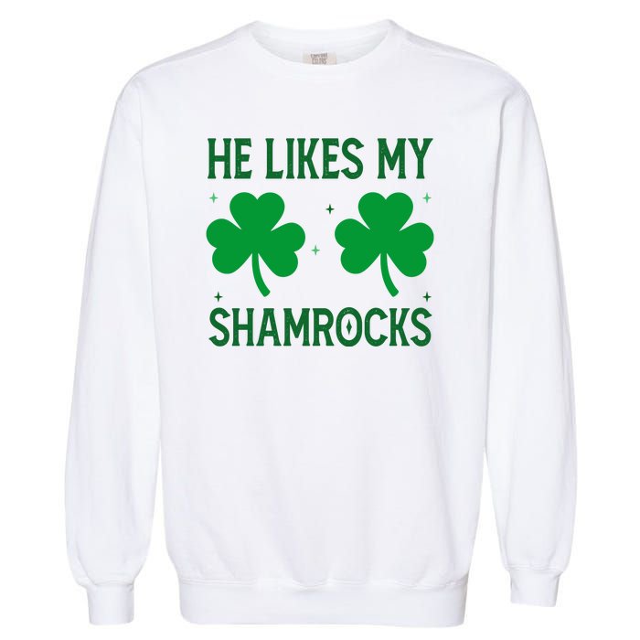 He Likes My Shamrocks Funny St Patricks Day Garment-Dyed Sweatshirt