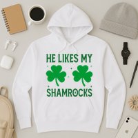 He Likes My Shamrocks Funny St Patricks Day Hoodie