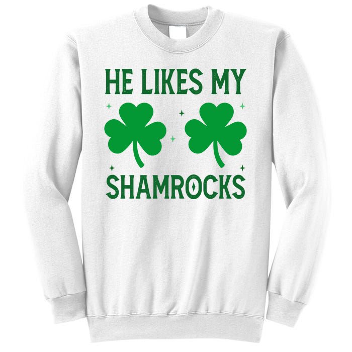 He Likes My Shamrocks Funny St Patricks Day Sweatshirt