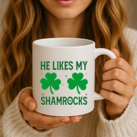 He Likes My Shamrocks Funny St Patricks Day Mug