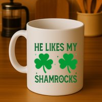 He Likes My Shamrocks Funny St Patricks Day Mug