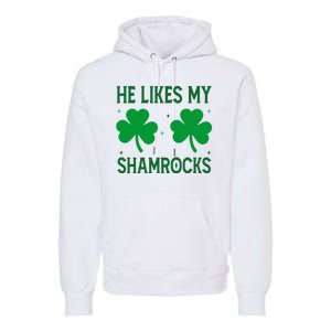 He Likes My Shamrocks Funny St Patricks Day Premium Hoodie