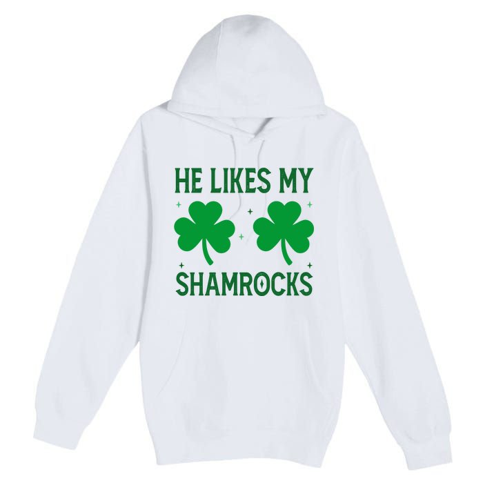 He Likes My Shamrocks Funny St Patricks Day Premium Pullover Hoodie