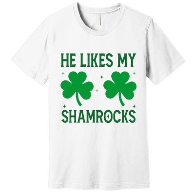 He Likes My Shamrocks Funny St Patricks Day Premium T-Shirt