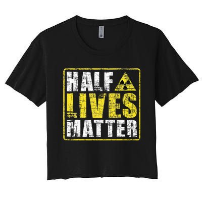 Half Lives Matter Nuclear Engineering  Women's Crop Top Tee