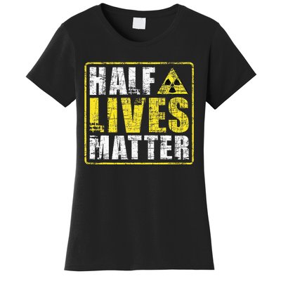 Half Lives Matter Nuclear Engineering  Women's T-Shirt