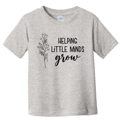 Helping Little Minds Grow Educator Teacher Toddler T-Shirt