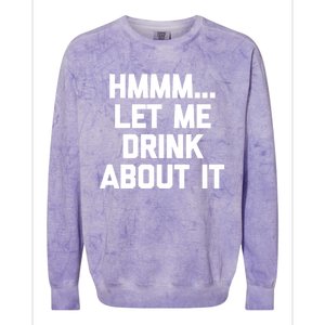 Hmmm Let Me About It Gift Funny Saying Ing Gift Colorblast Crewneck Sweatshirt