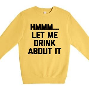 Hmmm Let Me About It Gift Funny Saying Ing Gift Premium Crewneck Sweatshirt