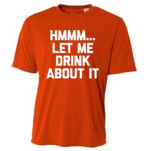 Hmmm Let Me About It Gift Funny Saying Ing Gift Cooling Performance Crew T-Shirt