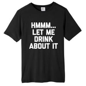 Hmmm Let Me About It Gift Funny Saying Ing Gift Tall Fusion ChromaSoft Performance T-Shirt