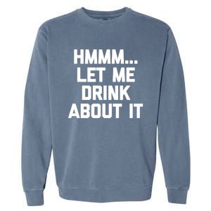 Hmmm Let Me About It Gift Funny Saying Ing Gift Garment-Dyed Sweatshirt