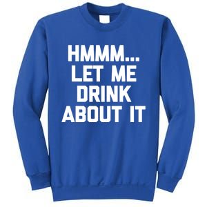 Hmmm Let Me About It Gift Funny Saying Ing Gift Sweatshirt