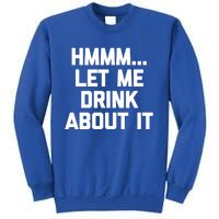 Hmmm Let Me About It Gift Funny Saying Ing Gift Sweatshirt