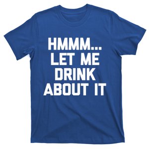 Hmmm Let Me About It Gift Funny Saying Ing Gift T-Shirt